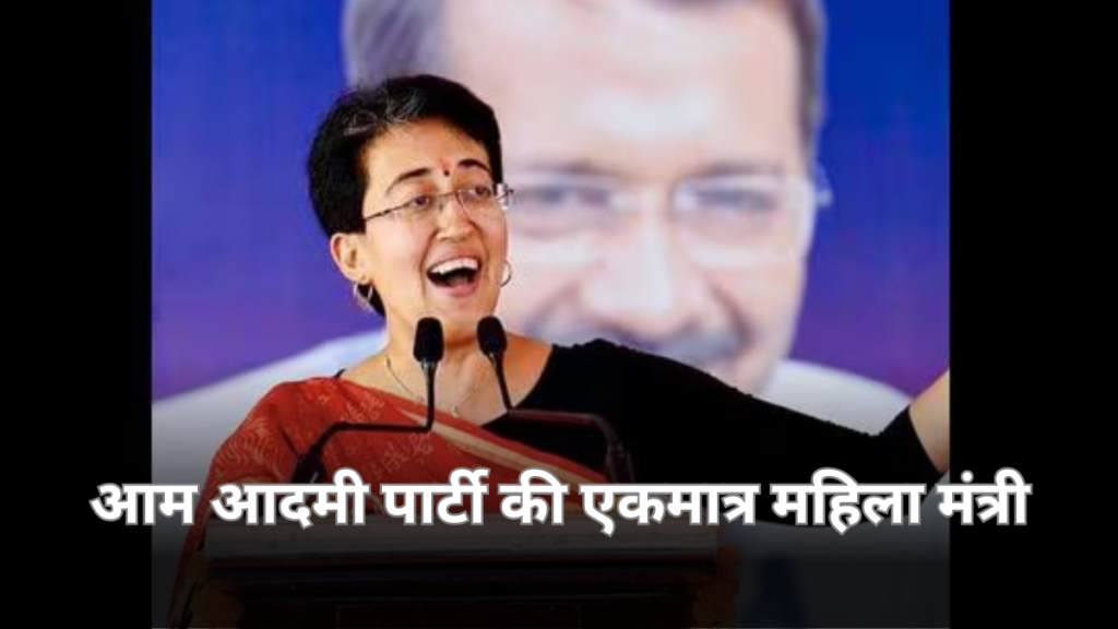 Atishi Marlena Delhi New CM:आम आदमी पार्टी की एकमात्र महिला मंत्री